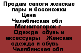 Продам сапоги женские 2 пары и босоножки › Цена ­ 2 000 - Челябинская обл., Магнитогорск г. Одежда, обувь и аксессуары » Женская одежда и обувь   . Челябинская обл.